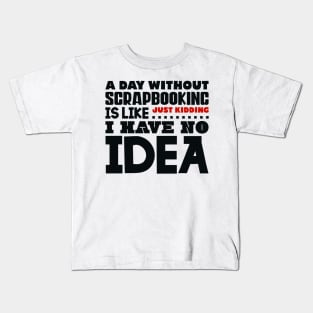 A day without scrapbooking is like Kids T-Shirt